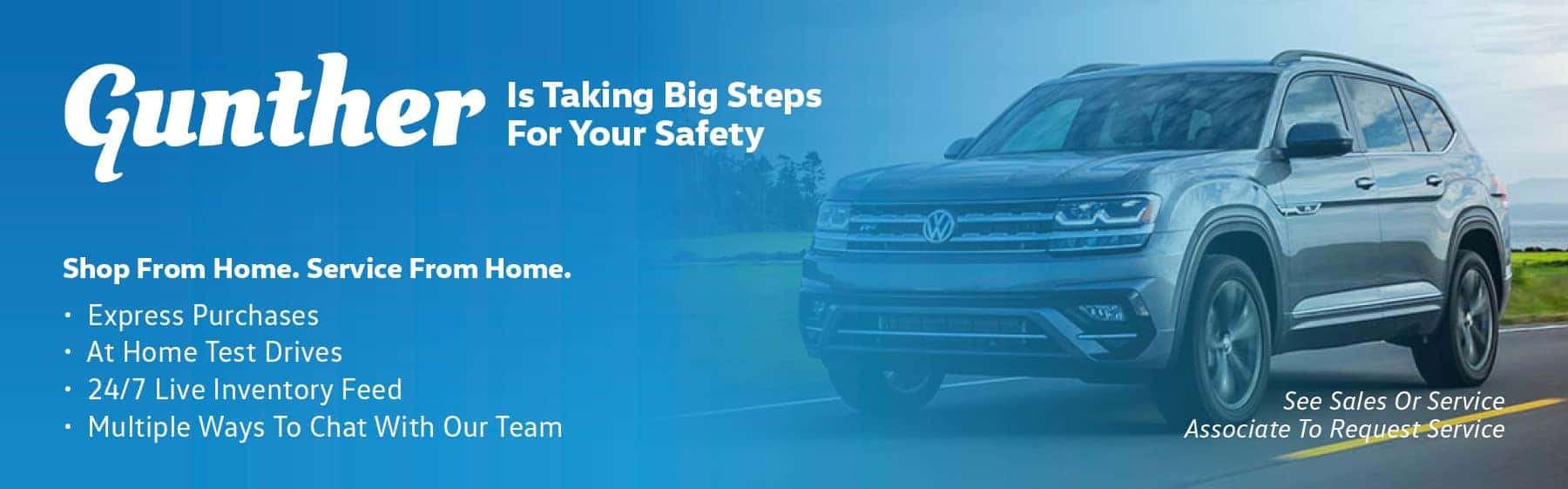 Gunther Is Taking Big Steps For Your Safety. Shop From Home. Service From Home. Express Purchases, At Home Test Drives, 24/7 Live Inventory Feed, Multiple Ways To Chat With Our Team. See Sales Or Service Associate To Request Service.