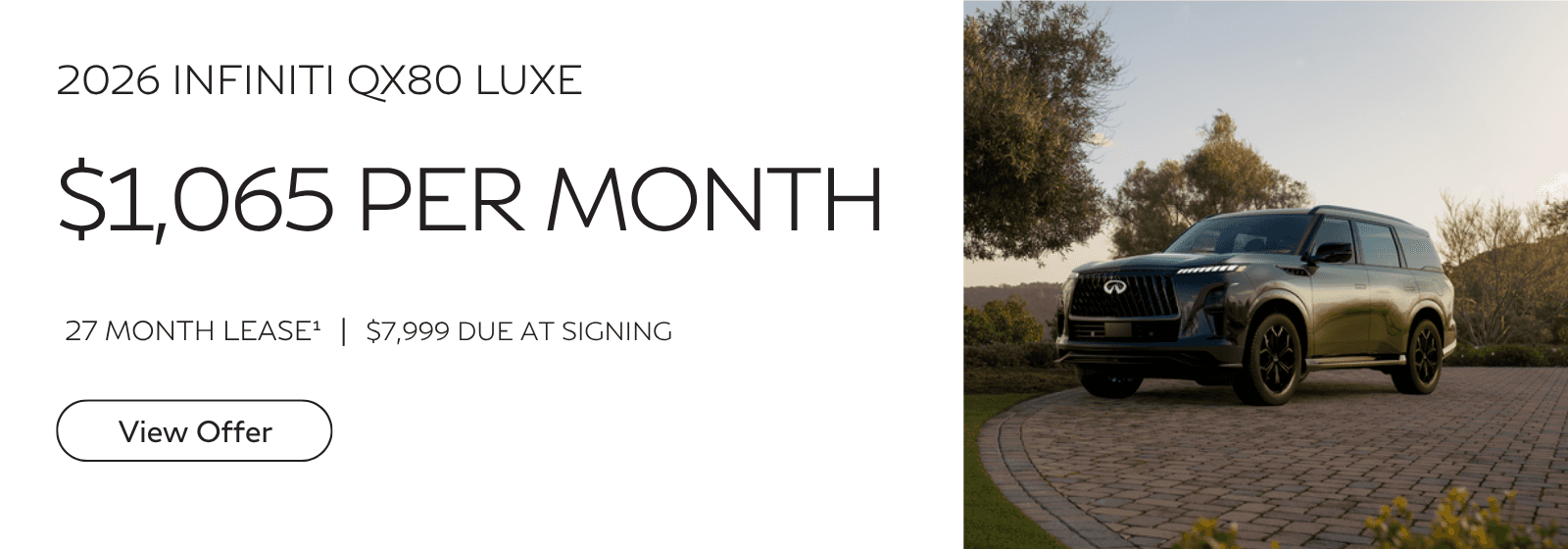 Limit one at this price. Subject to prior sale | Includes INFINITI Financial Services $3,000 Lease Cash Rebated | Closed-End Lease | On Approved Credit | STK# QX430785 | VIN: JN8AZ3BB9T9430785 | MSRP $98,275 | $1,065 Per Month | 27 Months | 10,000 Miles Per Year | $7,266 Total Due At Signing | $0 Security Deposit | Tax, Title & License Extra | Price Includes Dealer Handling | Offer Expires 07.31.26