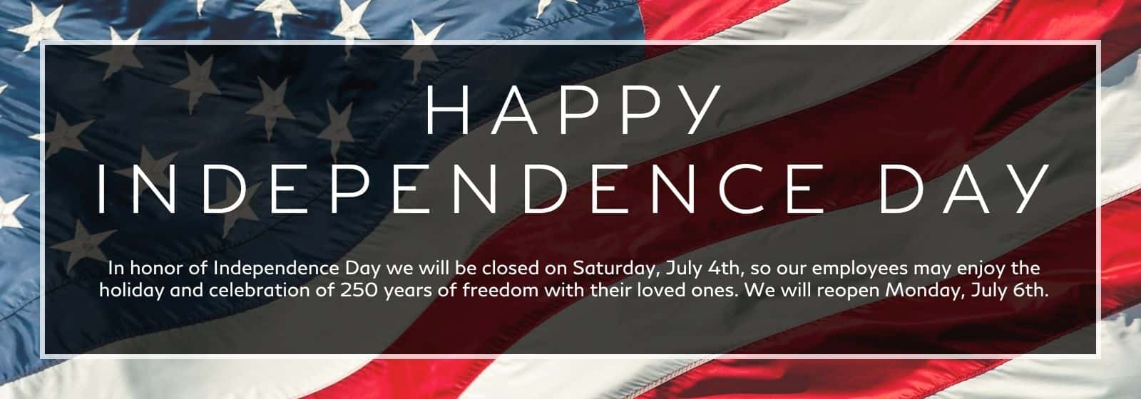WE are closing July 4th, and resume business July 6th.