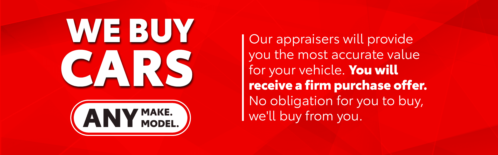 WE BUY CARS ANY MAKE. ANY MODEL.